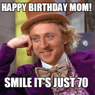 it is just 70 happy birthday meme for mom
