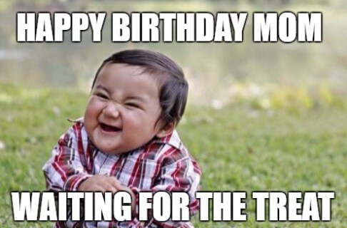 waiting for the treat happy birthday mom meme